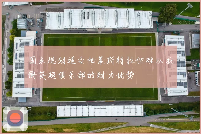 国米规划适合帕莱斯特拉但难以抗衡英超俱乐部的财力优势